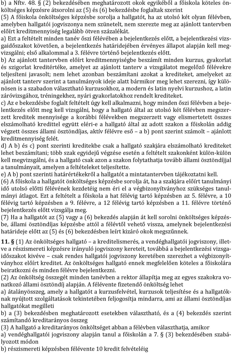 az utolsó két olyan félévben, amelyben hallgatói jogviszonya nem szünetelt, nem szerezte meg az ajánlott tantervben előírt kreditmennyiség legalább ötven százalékát.