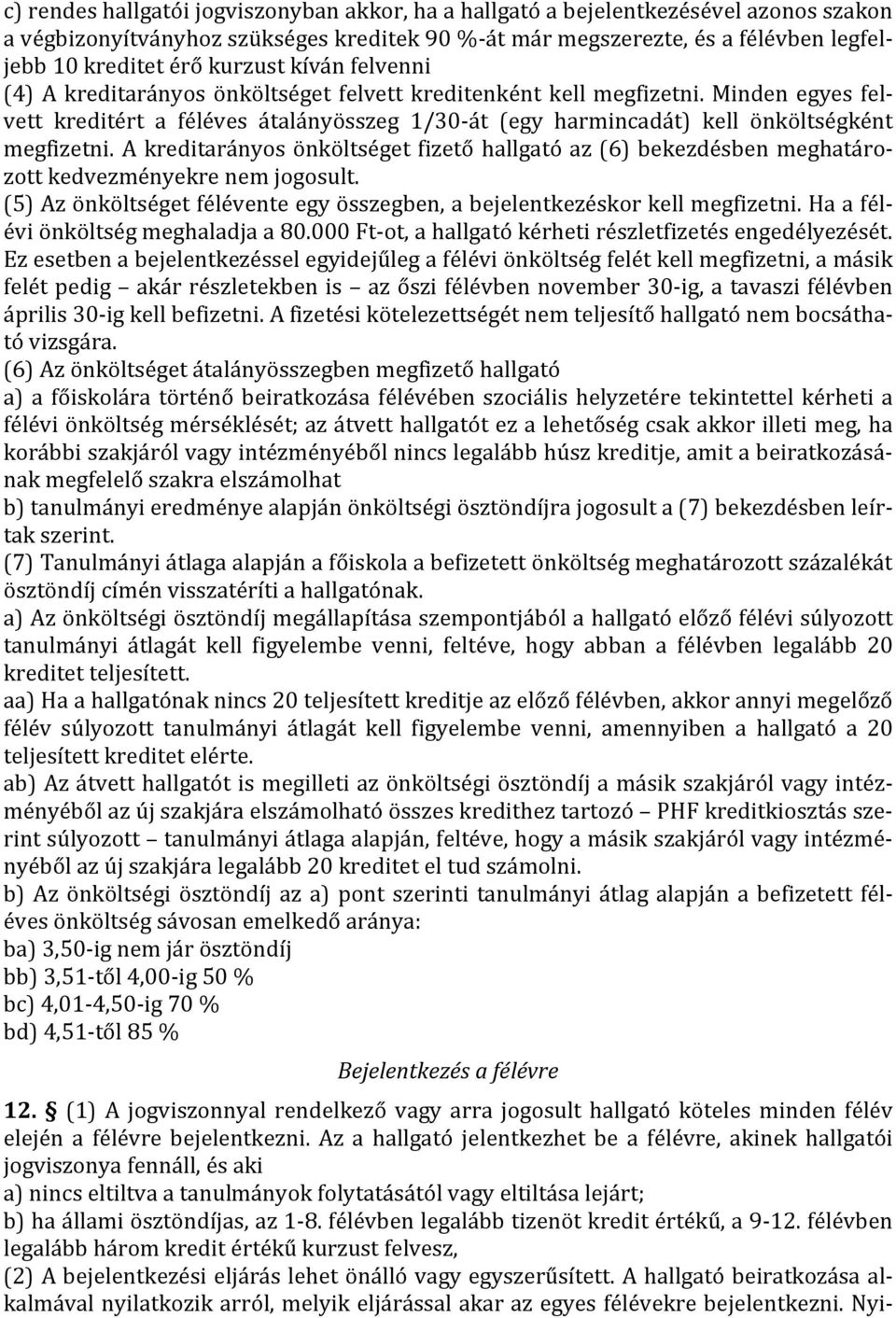 Minden egyes felvett kreditért a féléves átalányösszeg 1/30-át (egy harmincadát) kell önköltségként megfizetni.