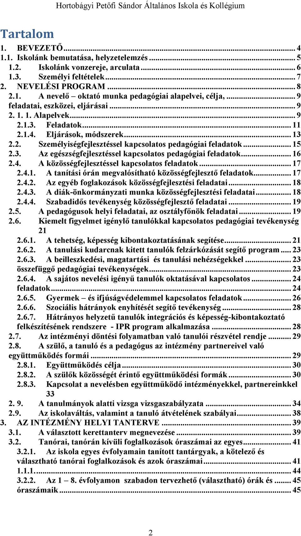 .. 16 2.4. A közösségfejlesztéssel kapcsolatos feladatok... 17 2.4.1. A tanítási órán megvalósítható közösségfejlesztő feladatok... 17 2.4.2. Az egyéb foglakozások közösségfejlesztési feladatai... 18 2.