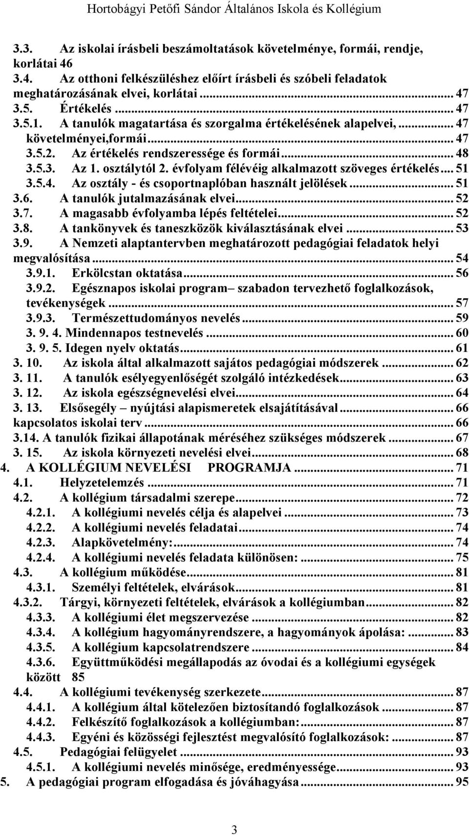 évfolyam félévéig alkalmazott szöveges értékelés... 51 3.5.4. Az osztály - és csoportnaplóban használt jelölések... 51 3.6. A tanulók jutalmazásának elvei... 52 3.7.