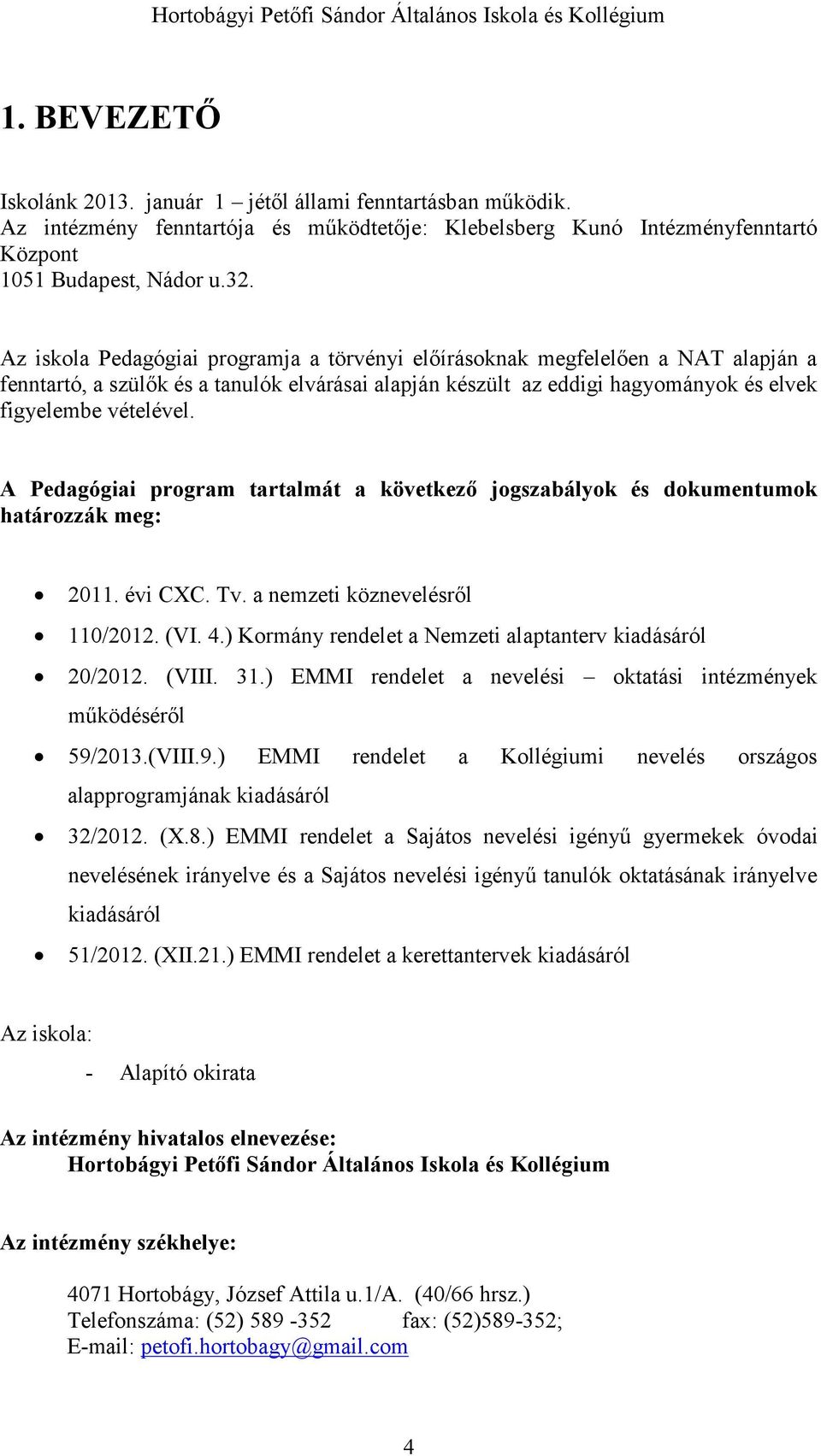 A Pedagógiai program tartalmát a következő jogszabályok és dokumentumok határozzák meg: 2011. évi CXC. Tv. a nemzeti köznevelésről 110/2012. (VI. 4.