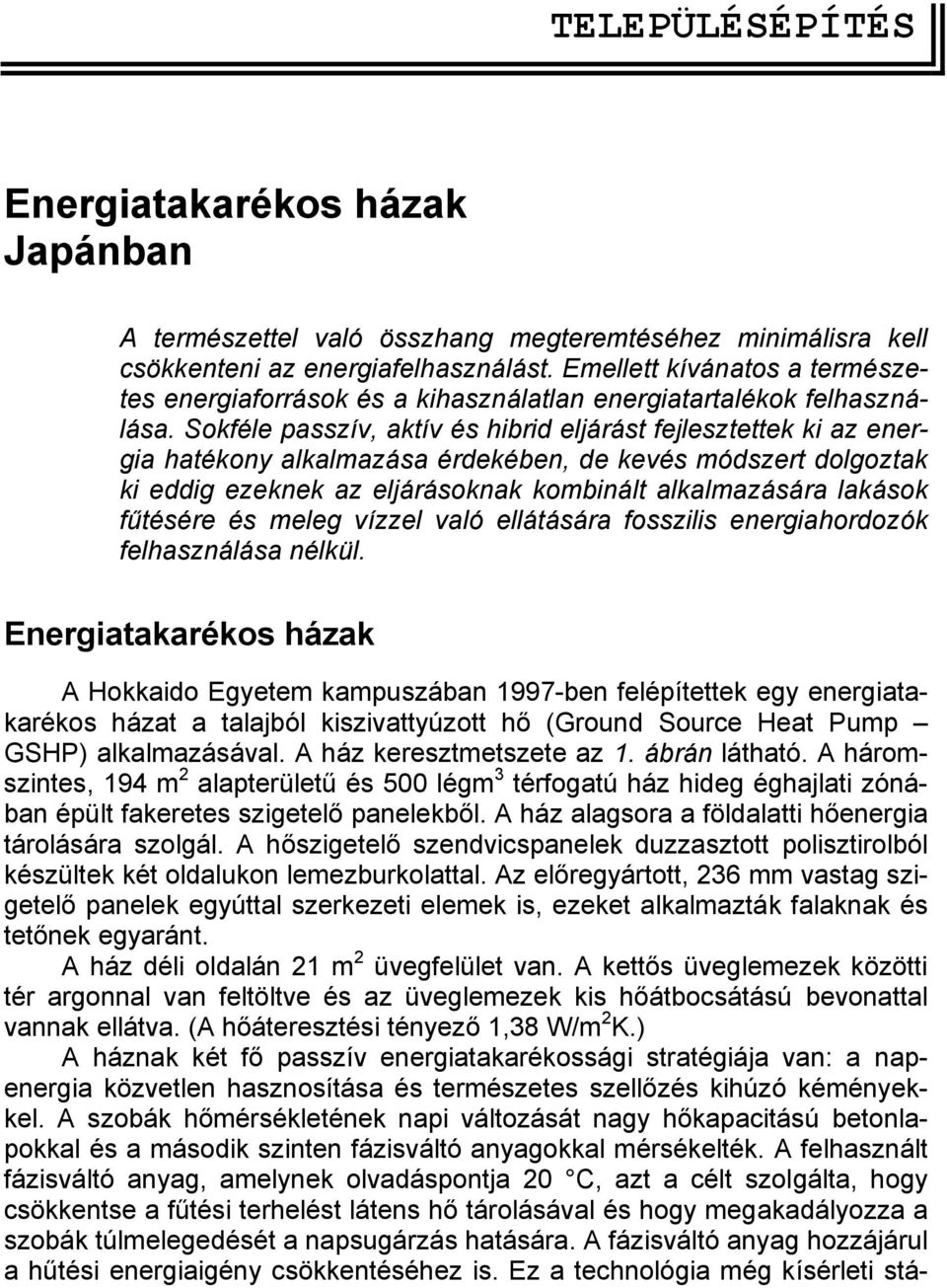 Sokféle passzív, aktív és hibrid eljárást fejlesztettek ki az energia hatékony alkalmazása érdekében, de kevés módszert dolgoztak ki eddig ezeknek az eljárásoknak kombinált alkalmazására lakások