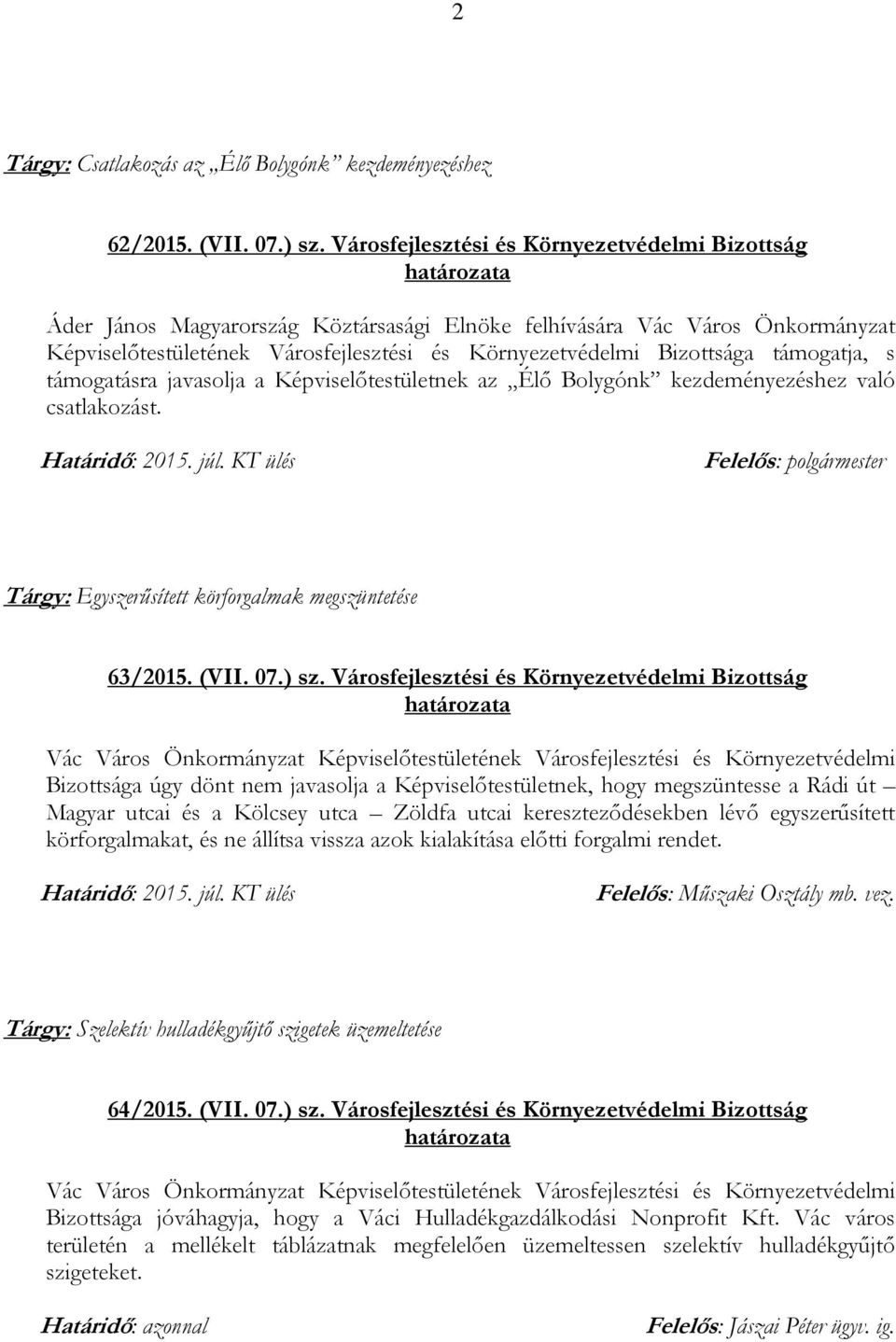 támogatja, s támogatásra javasolja a Képviselőtestületnek az Élő Bolygónk kezdeményezéshez való csatlakozást. Felelős: polgármester Tárgy: Egyszerűsített körforgalmak megszüntetése 63/2015. (VII. 07.