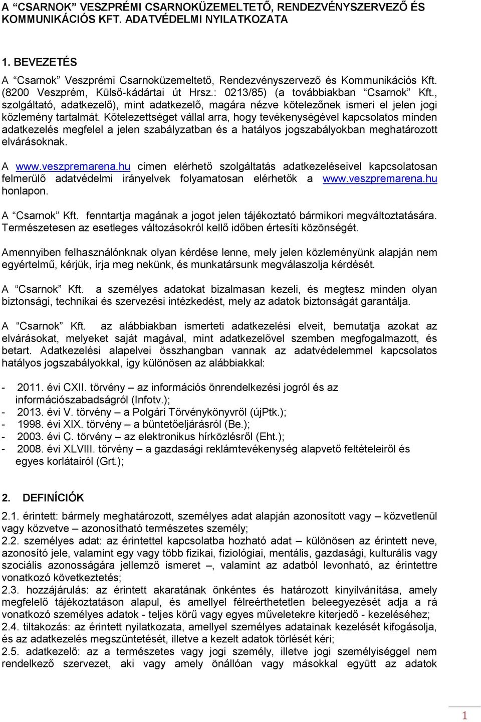 Kötelezettséget vállal arra, hogy tevékenységével kapcsolatos minden adatkezelés megfelel a jelen szabályzatban és a hatályos jogszabályokban meghatározott elvárásoknak. A www.veszpremarena.