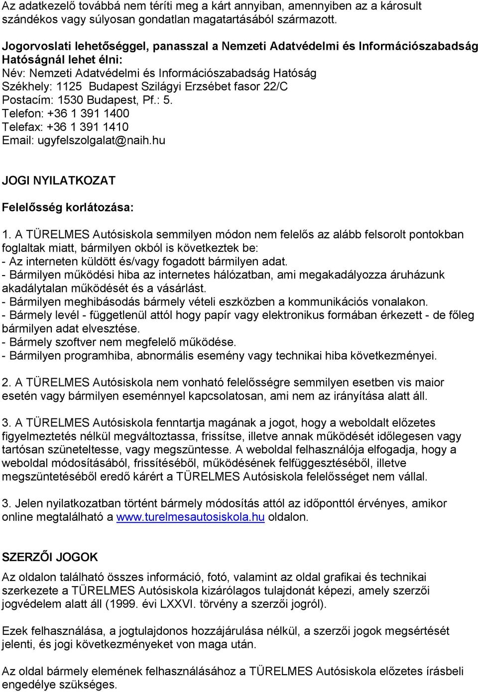 Erzsébet fasor 22/C Postacím: 1530 Budapest, Pf.: 5. Telefon: +36 1 391 1400 Telefax: +36 1 391 1410 Email: ugyfelszolgalat@naih.hu JOGI NYILATKOZAT Felelo sség korla toza sa: 1.