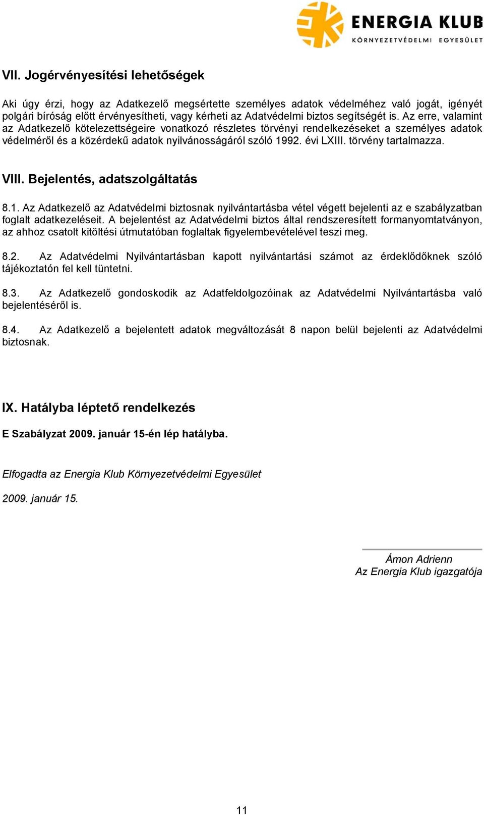 évi LXIII. törvény tartalmazza. VIII. Bejelentés, adatszolgáltatás 8.1. Az Adatkezelő az Adatvédelmi biztosnak nyilvántartásba vétel végett bejelenti az e szabályzatban foglalt adatkezeléseit.