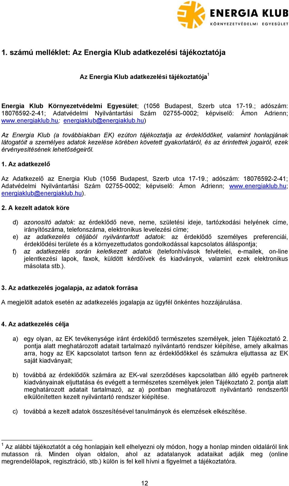 hu) Az Energia Klub (a továbbiakban EK) ezúton tájékoztatja az érdeklődőket, valamint honlapjának látogatóit a személyes adatok kezelése körében követett gyakorlatáról, és az érintettek jogairól,