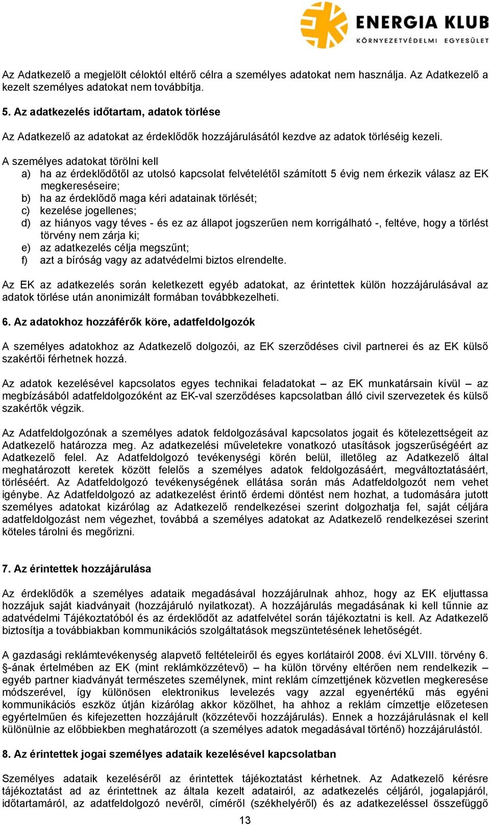 A személyes adatokat törölni kell a) ha az érdeklődőtől az utolsó kapcsolat felvételétől számított 5 évig nem érkezik válasz az EK megkereséseire; b) ha az érdeklődő maga kéri adatainak törlését; c)