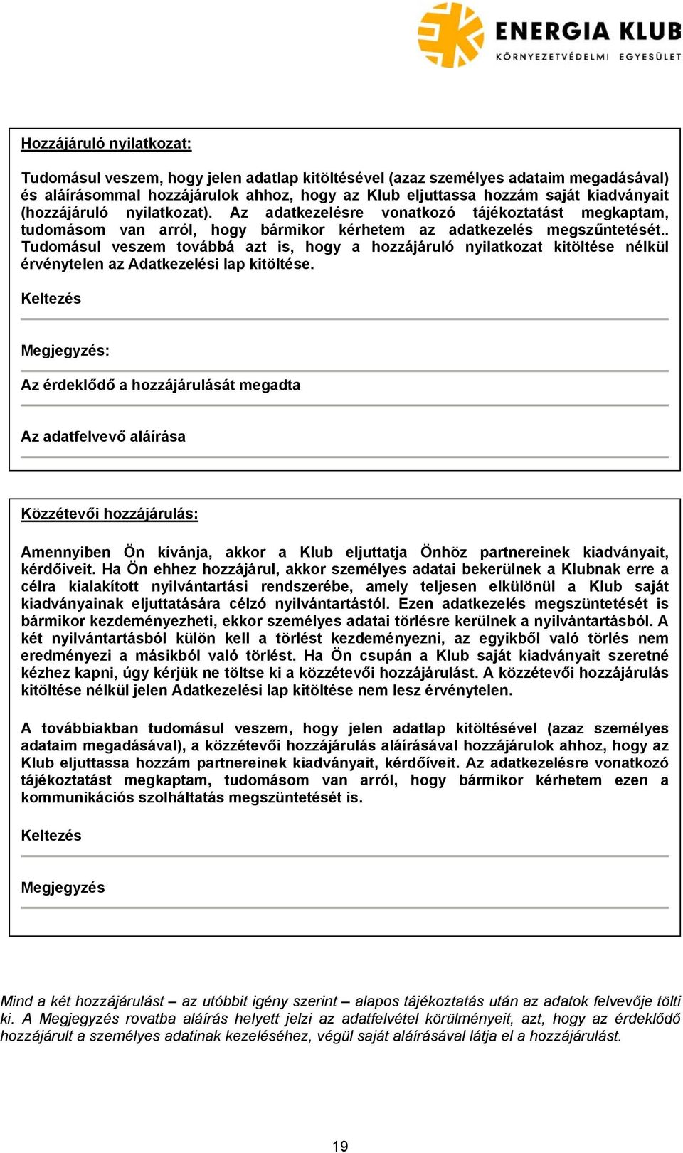 . Tudomásul veszem továbbá azt is, hogy a hozzájáruló nyilatkozat kitöltése nélkül érvénytelen az Adatkezelési lap kitöltése.