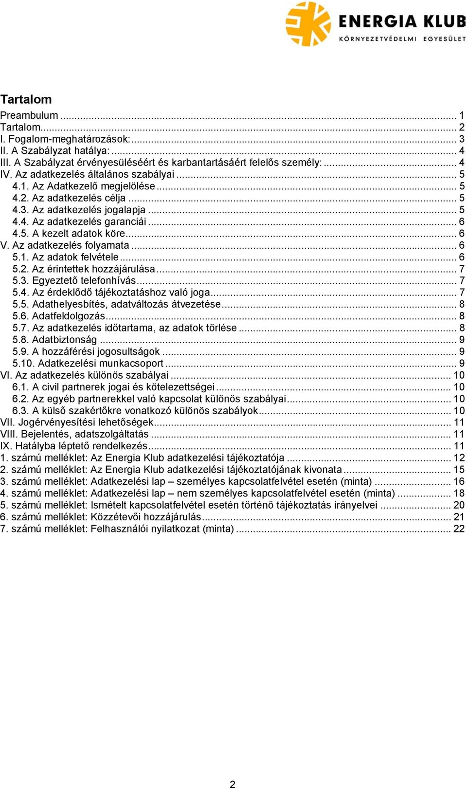 .. 6 V. Az adatkezelés folyamata... 6 5.1. Az adatok felvétele... 6 5.2. Az érintettek hozzájárulása... 7 5.3. Egyeztető telefonhívás... 7 5.4. Az érdeklődő tájékoztatáshoz való joga... 7 5.5. Adathelyesbítés, adatváltozás átvezetése.