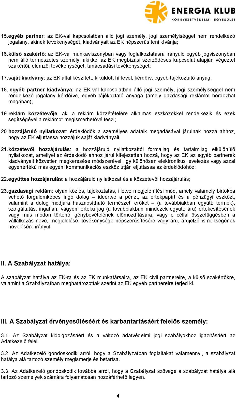 elemzői tevékenységet, tanácsadási tevékenységet; 17. saját kiadvány: az EK által készített, kiküldött hírlevél, kérdőív, egyéb tájékoztató anyag; 18.