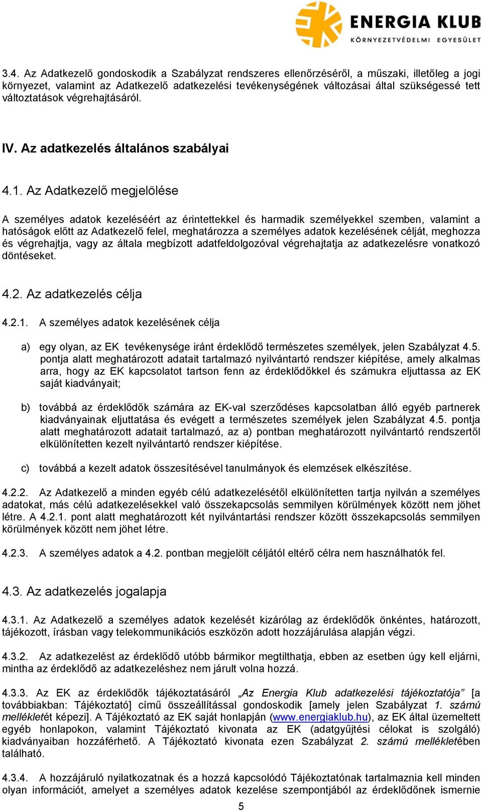 Az Adatkezelő megjelölése A személyes adatok kezeléséért az érintettekkel és harmadik személyekkel szemben, valamint a hatóságok előtt az Adatkezelő felel, meghatározza a személyes adatok kezelésének