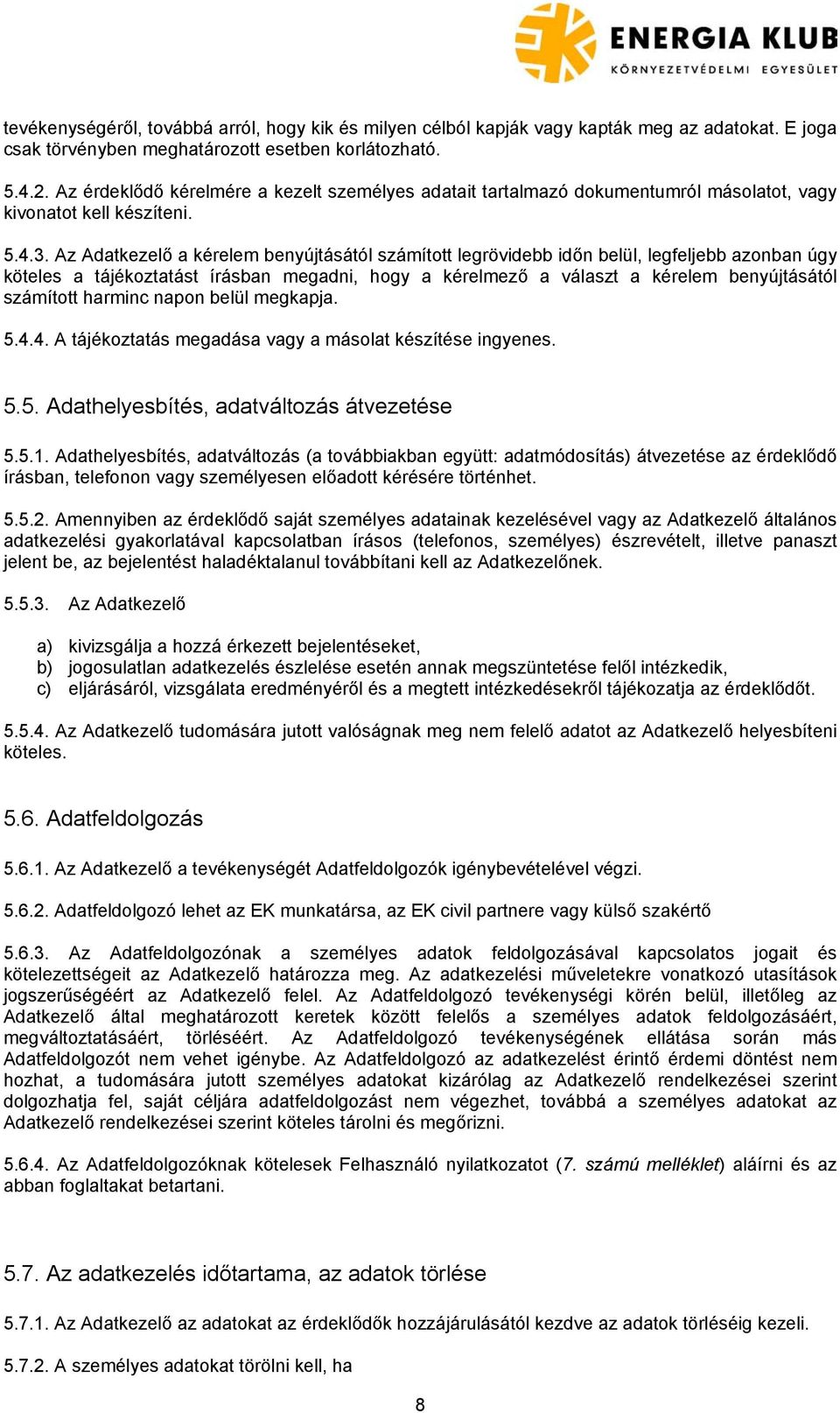 Az Adatkezelő a kérelem benyújtásától számított legrövidebb időn belül, legfeljebb azonban úgy köteles a tájékoztatást írásban megadni, hogy a kérelmező a választ a kérelem benyújtásától számított