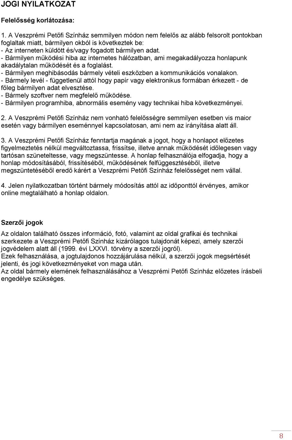 - Bármilyen működési hiba az internetes hálózatban, ami megakadályozza honlapunk akadálytalan működését és a foglalást. - Bármilyen meghibásodás bármely vételi eszközben a kommunikációs vonalakon.