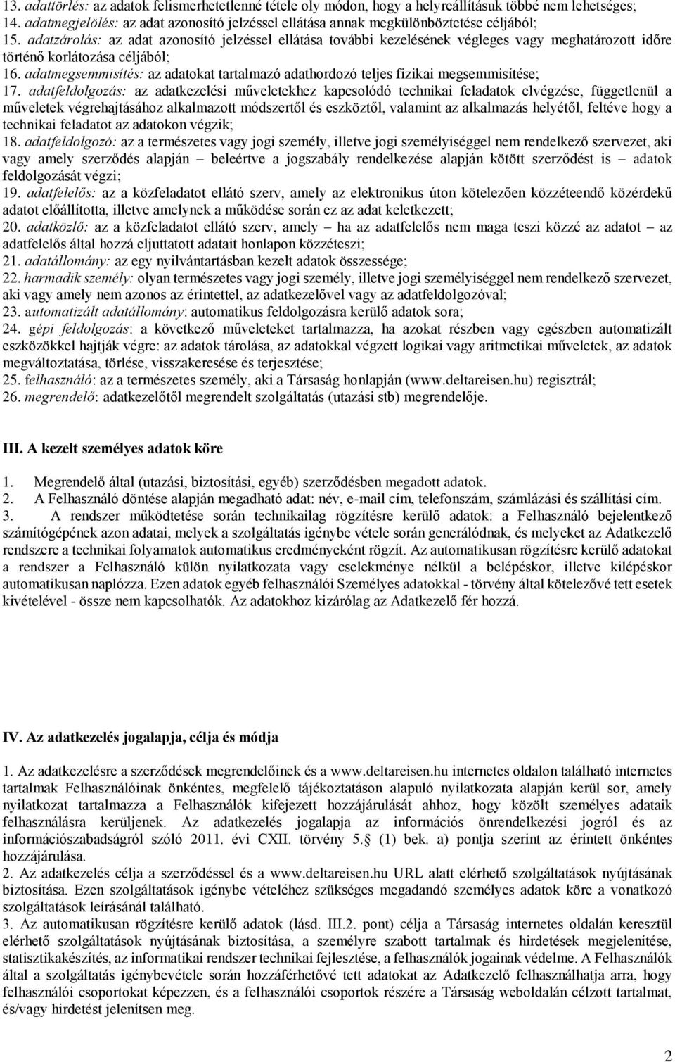 adatzárolás: az adat azonosító jelzéssel ellátása további kezelésének végleges vagy meghatározott időre történő korlátozása céljából; 16.