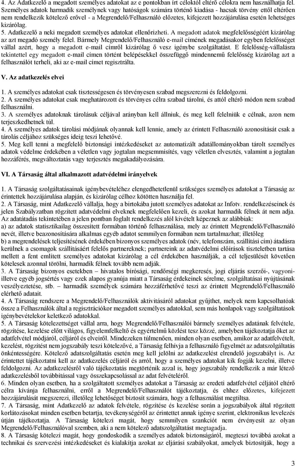 hozzájárulása esetén lehetséges kizárólag. 5. Adatkezelő a neki megadott személyes adatokat ellenőrizheti. A megadott adatok megfelelősségéért kizárólag az azt megadó személy felel.