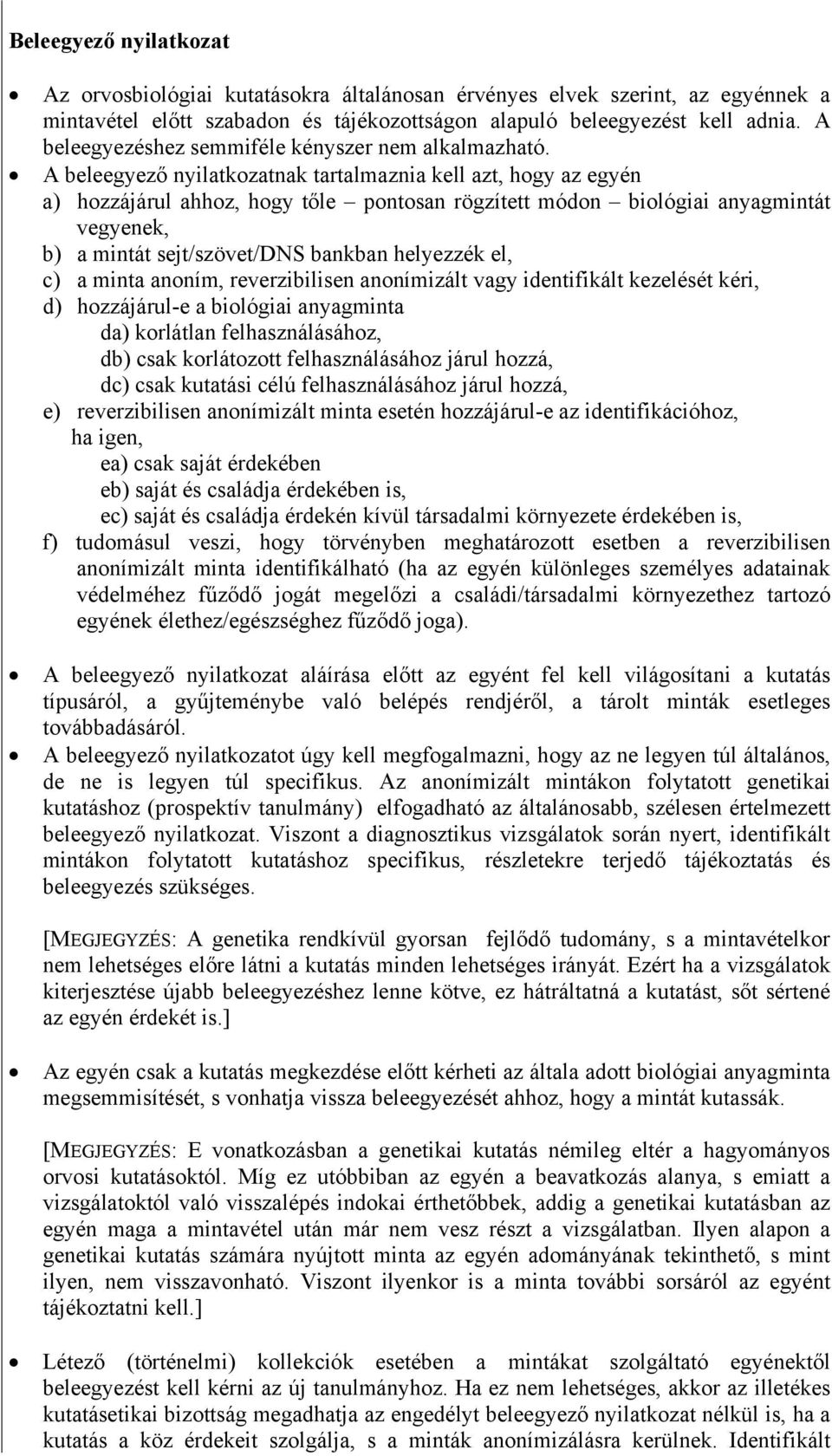 A beleegyező nyilatkozatnak tartalmaznia kell azt, hogy az egyén a) hozzájárul ahhoz, hogy tőle pontosan rögzített módon biológiai anyagmintát vegyenek, b) a mintát sejt/szövet/dns bankban helyezzék