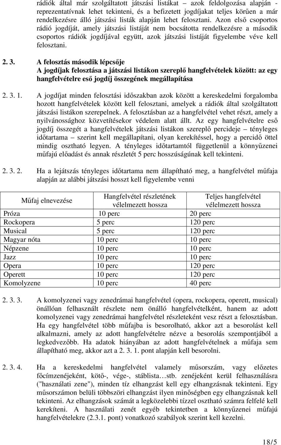 Azon első csoportos rádió jogdíját, amely játszási listáját nem bocsátotta rendelkezésre a második csoportos rádiók jogdíjával együtt, azok játszási listáját figyelembe véve kell felosztani. 2. 3.