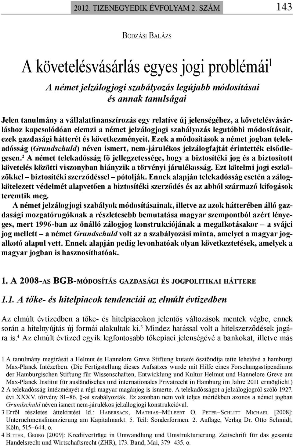 jelenségéhez, a követelésvásárláshoz kapcsolódóan elemzi a német jelzálogjogi szabályozás legutóbbi módosításait, ezek gazdasági hátterét és következményeit.