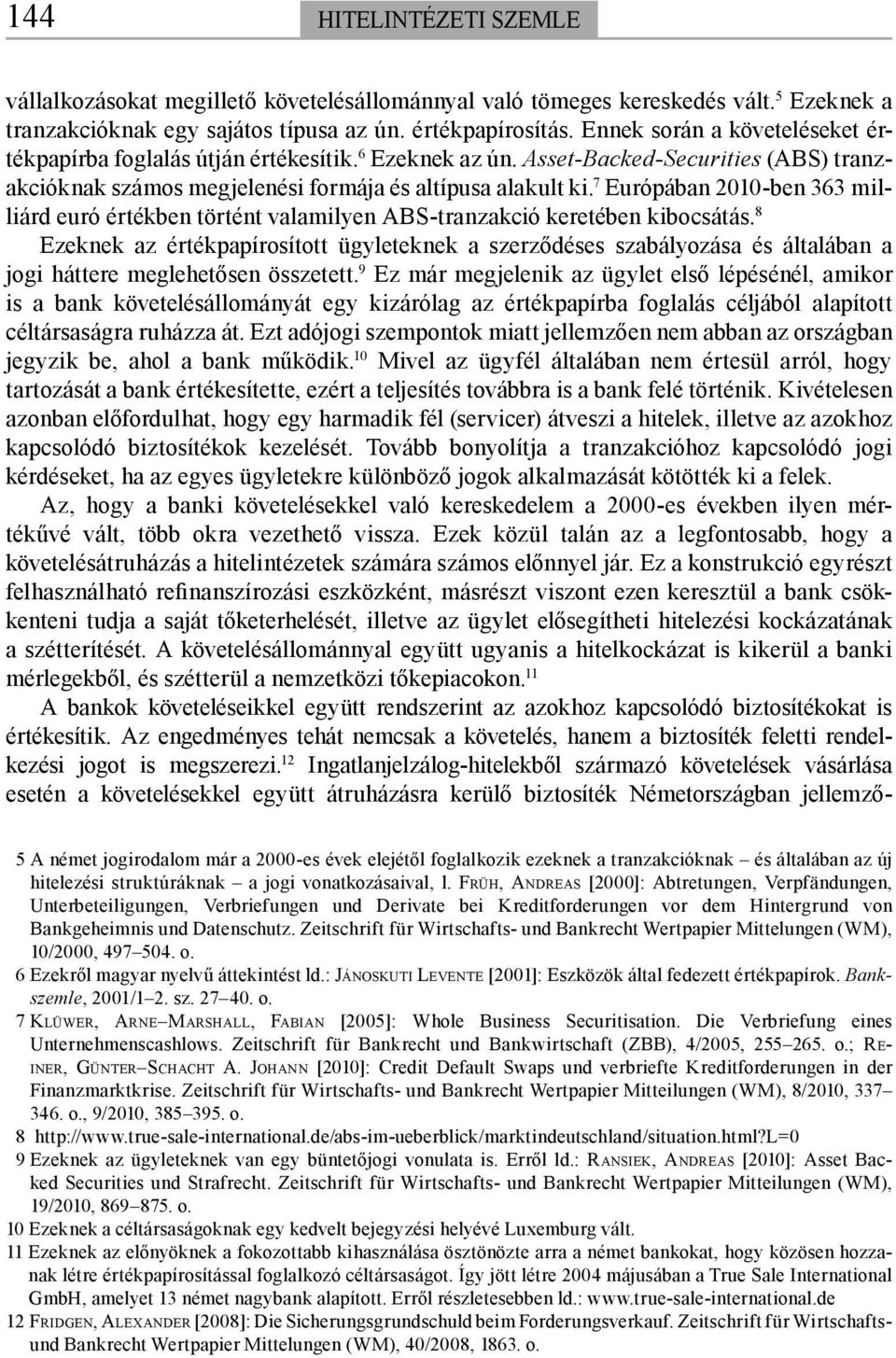 7 Európában 2010-ben 363 milliárd euró értékben történt valamilyen ABS-tranzakció keretében kibocsátás.