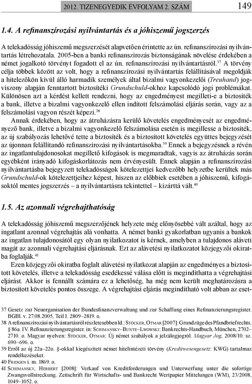 37 A törvény célja többek között az volt, hogy a refinanszírozási nyilvántartás felállításával megoldják a hitelezőkön kívül álló harmadik személyek által bizalmi vagyonkezelői (Treuhand) jogviszony