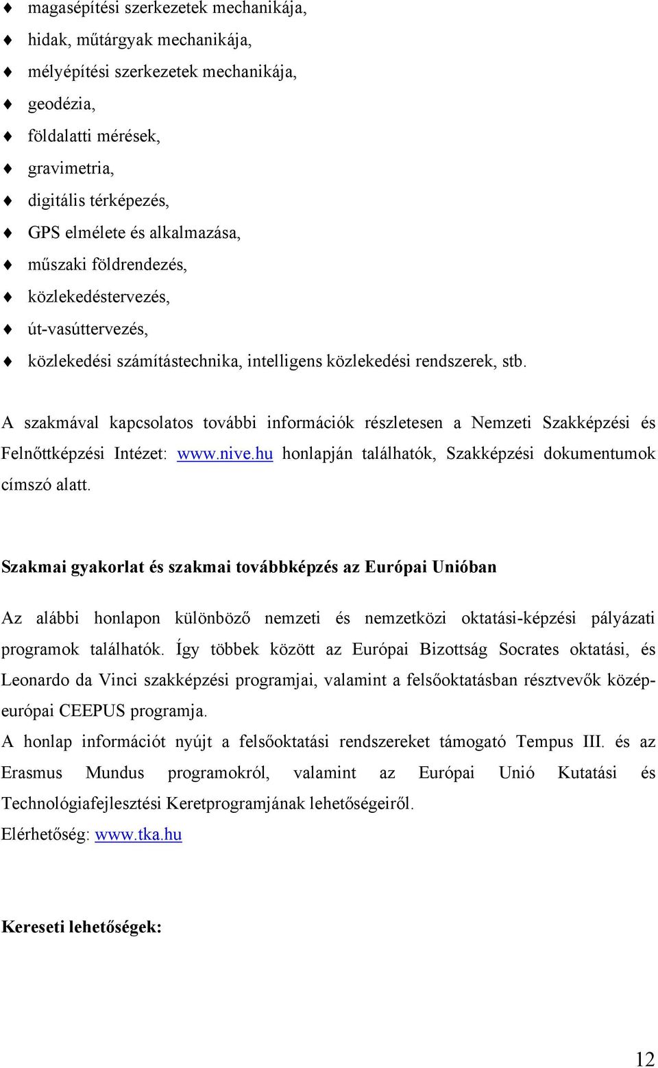 A szakmával kapcsolatos további információk részletesen a Nemzeti Szakképzési és Felnőttképzési Intézet: www.nive.hu honlapján találhatók, Szakképzési dokumentumok címszó alatt.