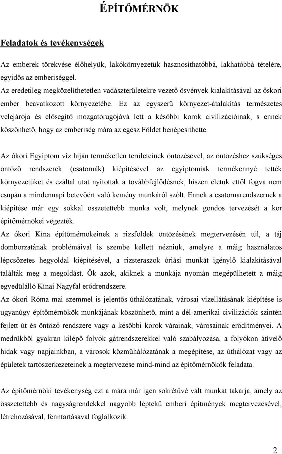 Ez az egyszerű környezet-átalakítás természetes velejárója és elősegítő mozgatórugójává lett a későbbi korok civilizációinak, s ennek köszönhető, hogy az emberiség mára az egész Földet benépesíthette.