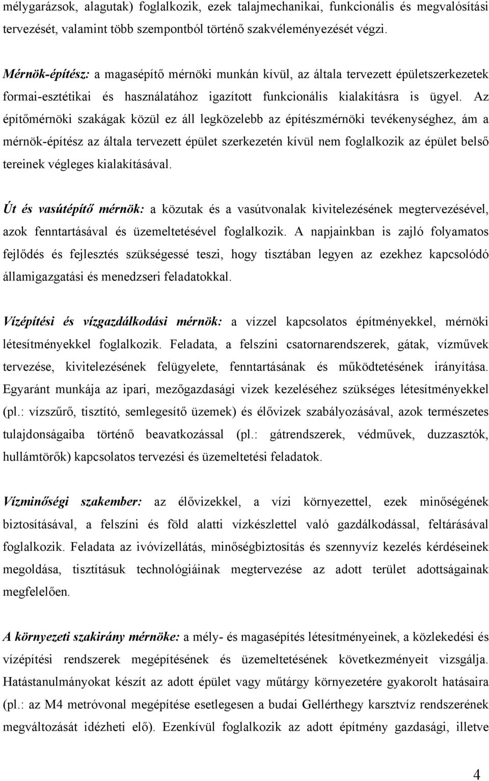 Az építőmérnöki szakágak közül ez áll legközelebb az építészmérnöki tevékenységhez, ám a mérnök-építész az általa tervezett épület szerkezetén kívül nem foglalkozik az épület belső tereinek végleges