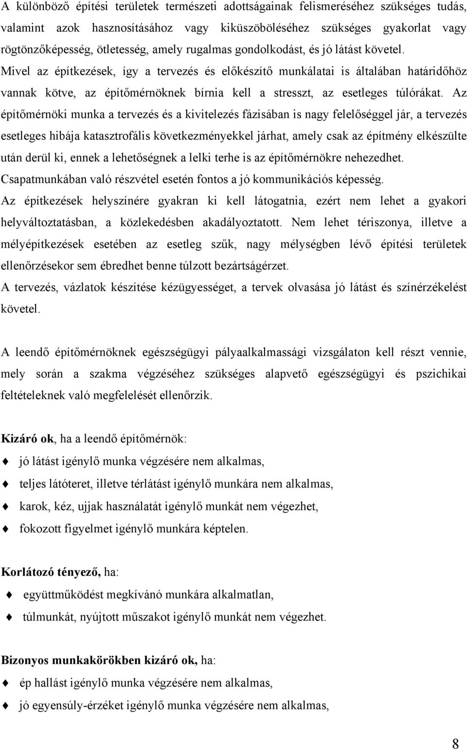 Mivel az építkezések, így a tervezés és előkészítő munkálatai is általában határidőhöz vannak kötve, az építőmérnöknek bírnia kell a stresszt, az esetleges túlórákat.