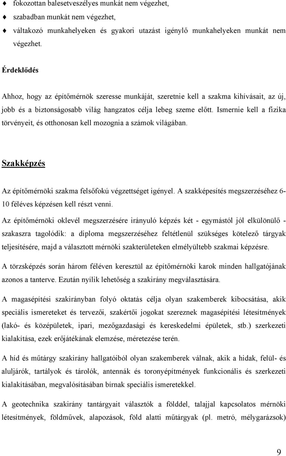 Ismernie kell a fizika törvényeit, és otthonosan kell mozognia a számok világában. Szakképzés Az építőmérnöki szakma felsőfokú végzettséget igényel.