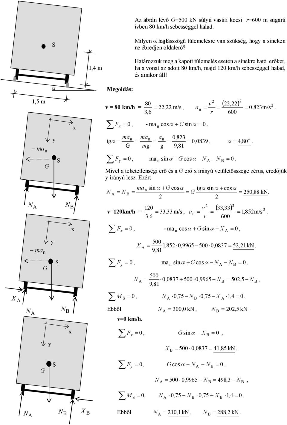 X,5 a a G G G α S S S B B Megoldás: 8 /h 8 (, ), 3,6, /s F, - a cosα + G siα, a,83/s 6 a a a,83 gα,839, α 4,8 G g g 9,8 F, a siα + G cosα B Miel a eheeleségi eő és a G eő iáú eüleössege