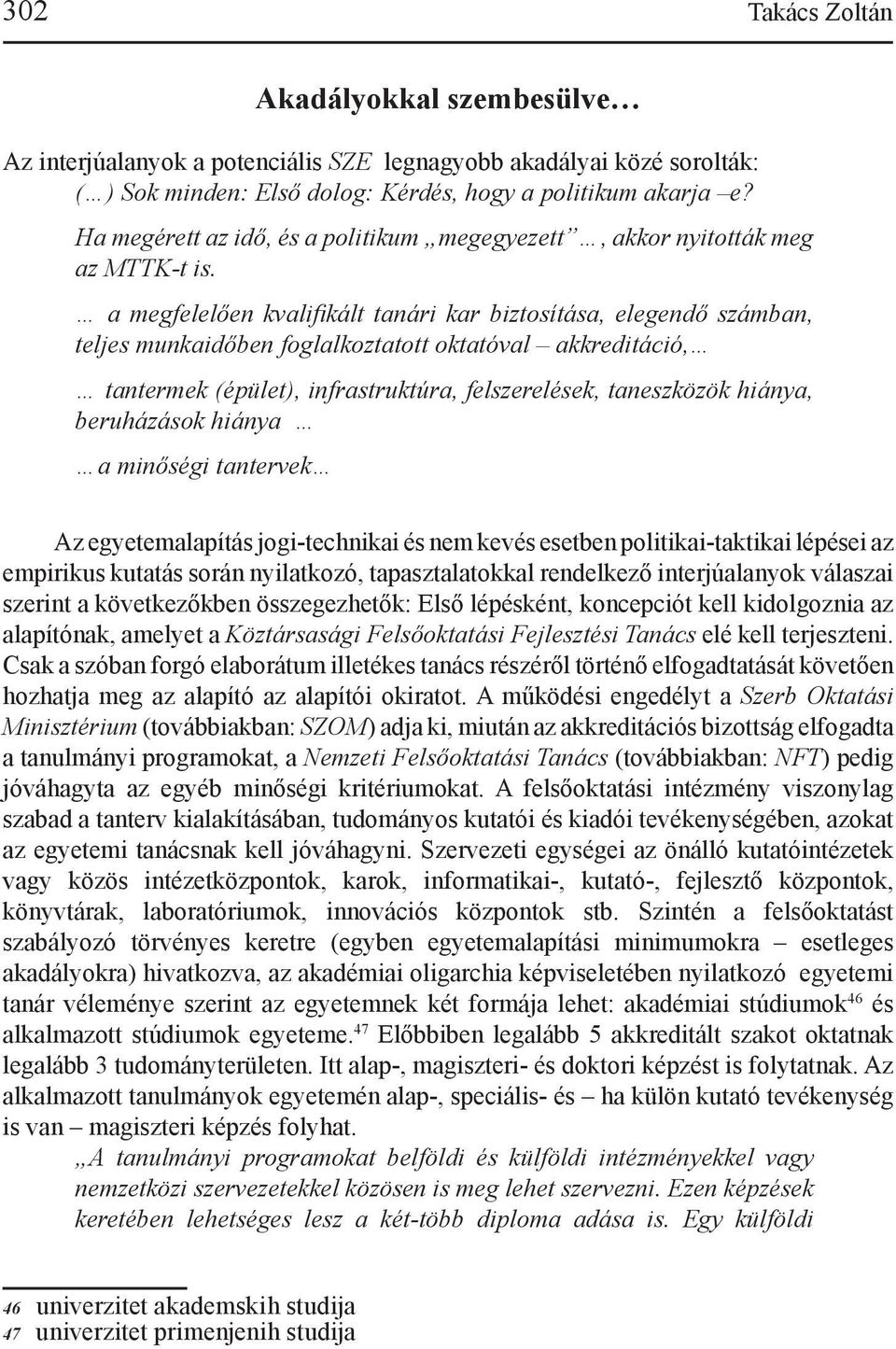 a megfelelően kvalifikált tanári kar biztosítása, elegendő számban, teljes munkaidőben foglalkoztatott oktatóval akkreditáció, tantermek (épület), infrastruktúra, felszerelések, taneszközök hiánya,