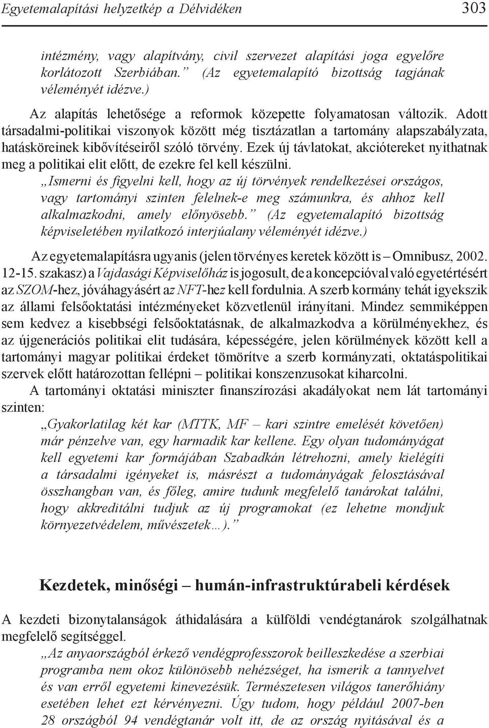 Adott társadalmi-politikai viszonyok között még tisztázatlan a tartomány alapszabályzata, hatásköreinek kibővítéseiről szóló törvény.