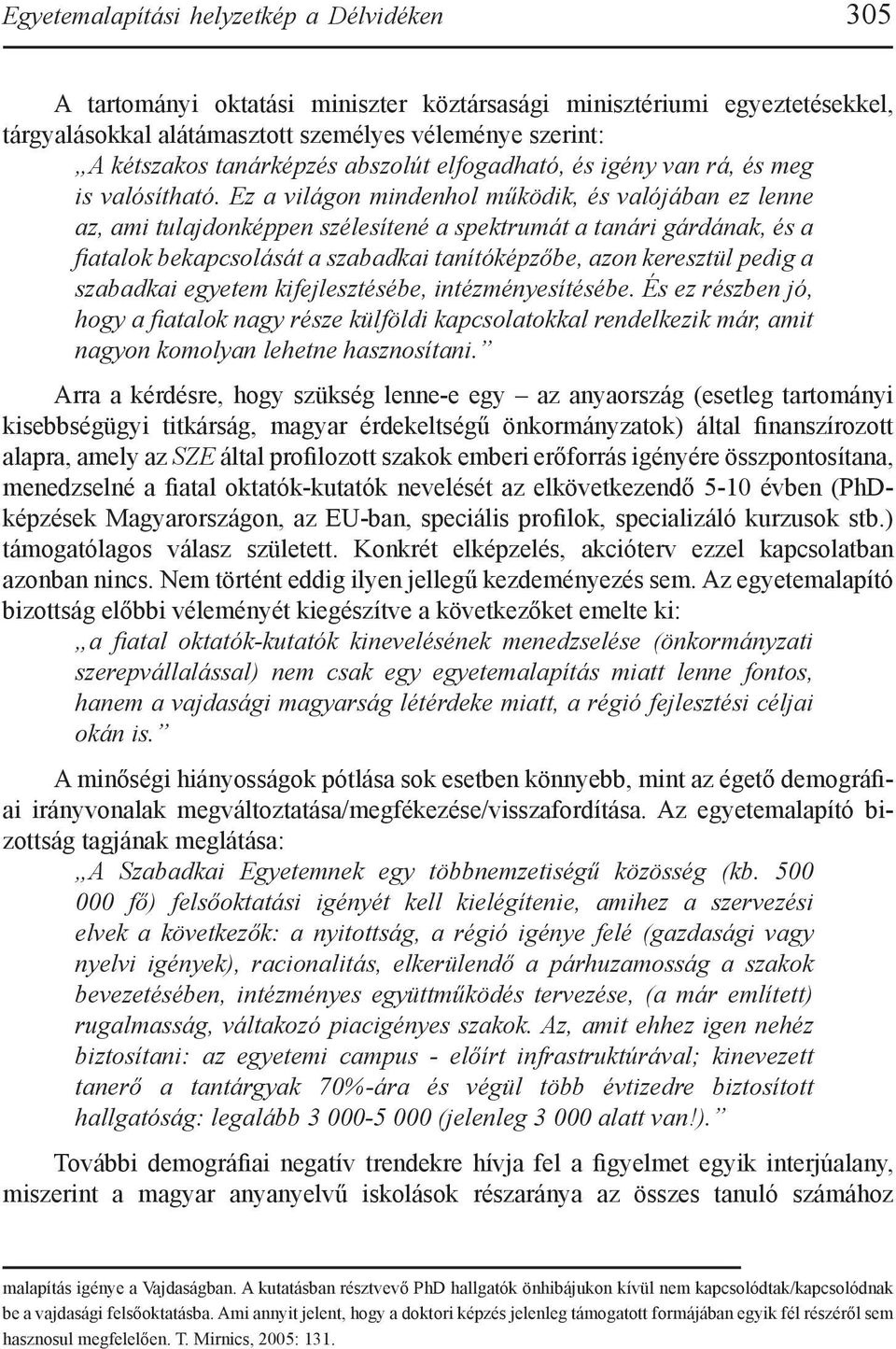 Ez a világon mindenhol működik, és valójában ez lenne az, ami tulajdonképpen szélesítené a spektrumát a tanári gárdának, és a fiatalok bekapcsolását a szabadkai tanítóképzőbe, azon keresztül pedig a