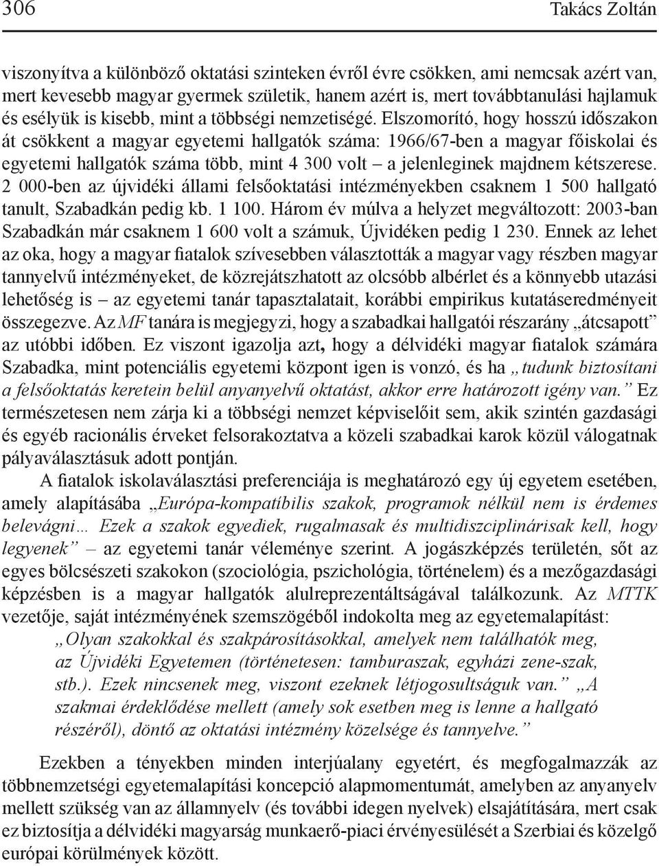 Elszomorító, hogy hosszú időszakon át csökkent a magyar egyetemi hallgatók száma: 1966/67-ben a magyar főiskolai és egyetemi hallgatók száma több, mint 4 300 volt a jelenleginek majdnem kétszerese.