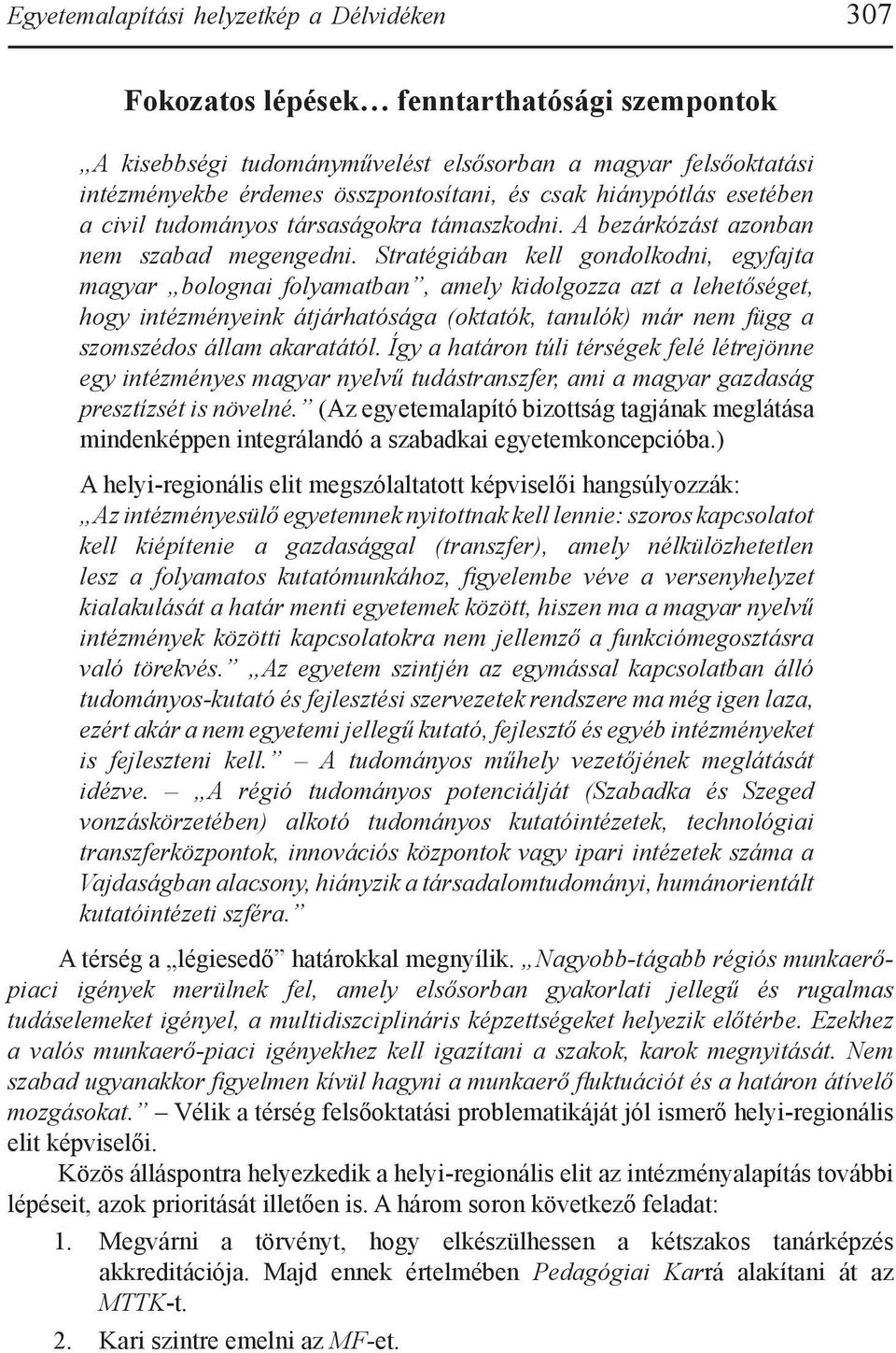 Stratégiában kell gondolkodni, egyfajta magyar bolognai folyamatban, amely kidolgozza azt a lehetőséget, hogy intézményeink átjárhatósága (oktatók, tanulók) már nem függ a szomszédos állam akaratától.