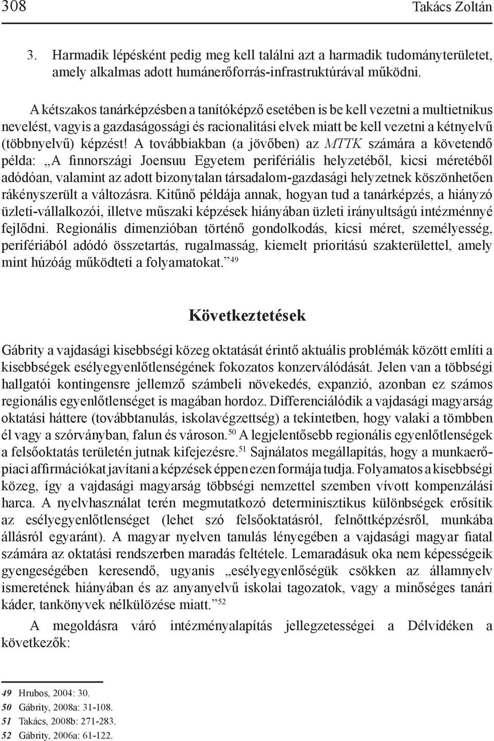 A továbbiakban (a jövőben) az MTTK számára a követendő példa: A finnországi Joensuu Egyetem perifériális helyzetéből, kicsi méretéből adódóan, valamint az adott bizonytalan társadalom-gazdasági