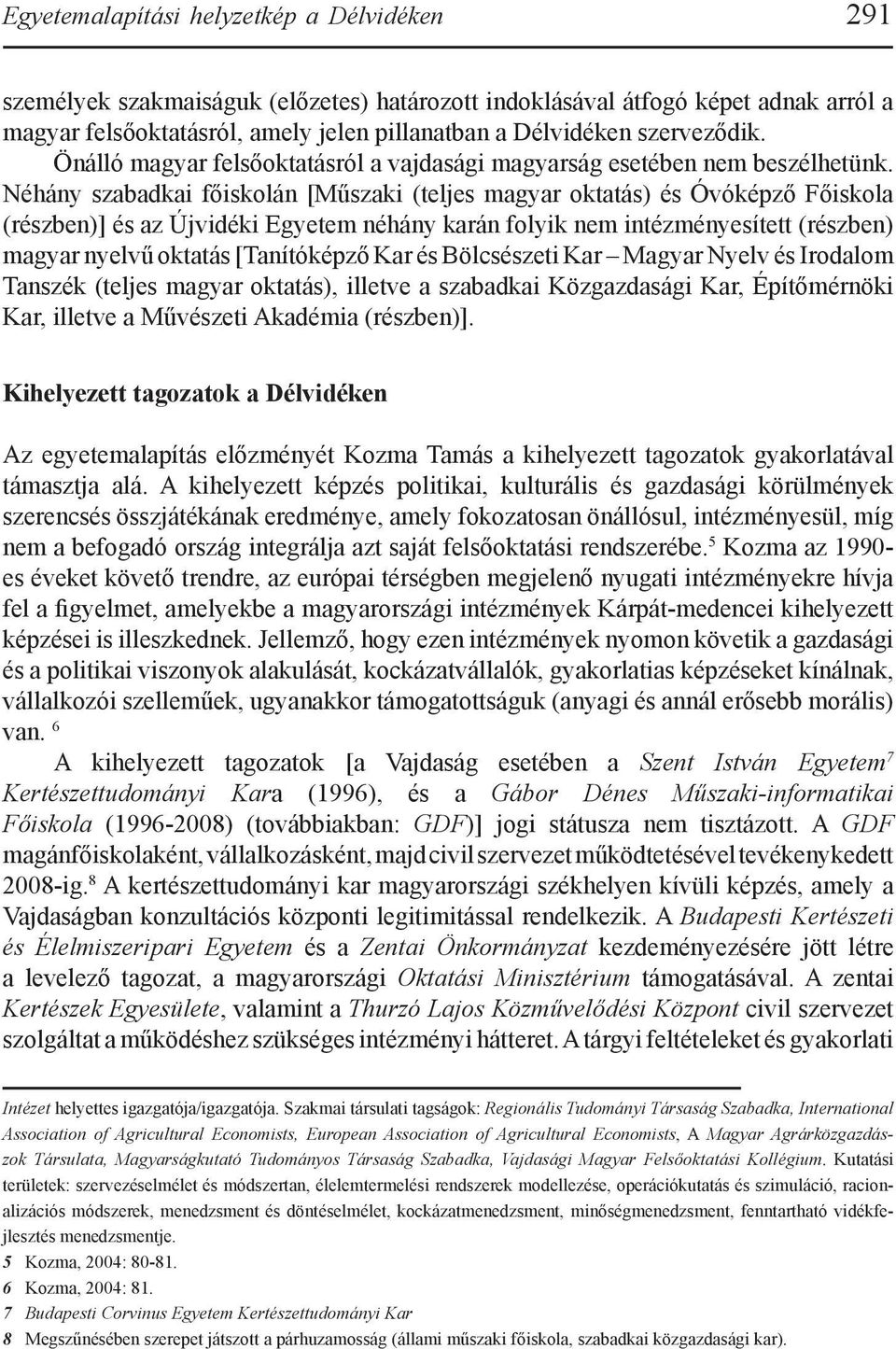 Néhány szabadkai főiskolán [Műszaki (teljes magyar oktatás) és Óvóképző Főiskola (részben)] és az Újvidéki Egyetem néhány karán folyik nem intézményesített (részben) magyar nyelvű oktatás