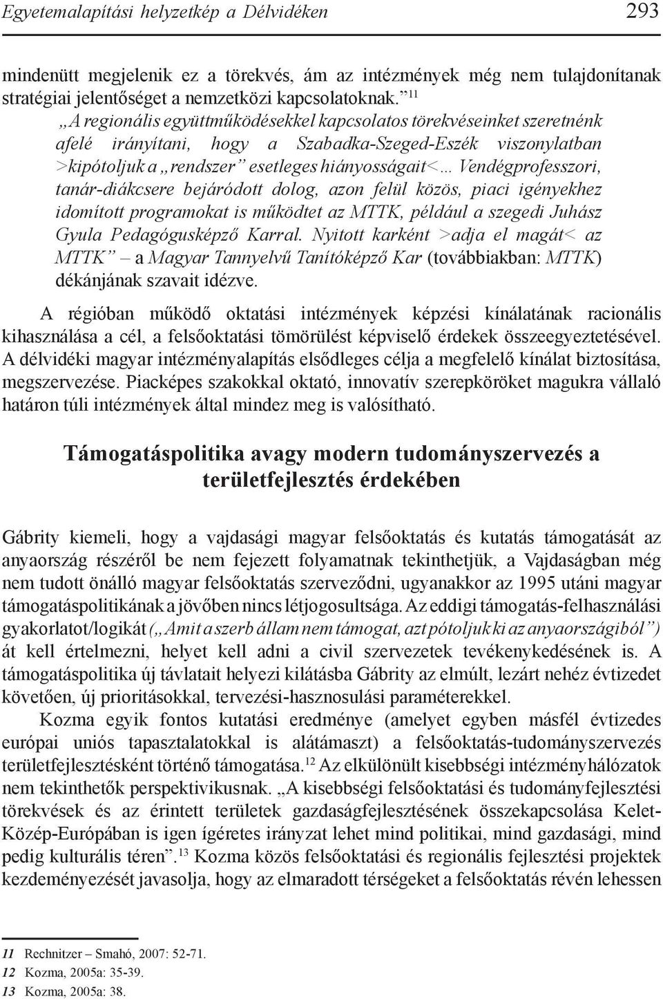 Vendégprofesszori, tanár-diákcsere bejáródott dolog, azon felül közös, piaci igényekhez idomított programokat is működtet az MTTK, például a szegedi Juhász Gyula Pedagógusképző Karral.