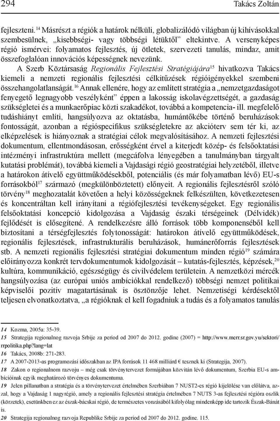 A Szerb Köztársaság Regionális Fejlesztési Stratégiájára 15 hivatkozva Takács kiemeli a nemzeti regionális fejlesztési célkitűzések régióigényekkel szembeni összehangolatlanságát.