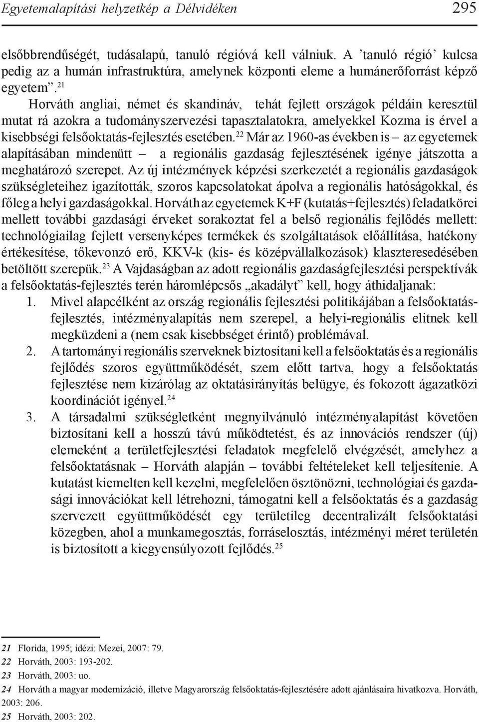 21 Horváth angliai, német és skandináv, tehát fejlett országok példáin keresztül mutat rá azokra a tudományszervezési tapasztalatokra, amelyekkel Kozma is érvel a kisebbségi felsőoktatás-fejlesztés