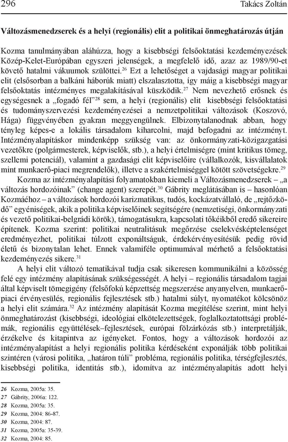 26 Ezt a lehetőséget a vajdasági magyar politikai elit (elsősorban a balkáni háborúk miatt) elszalasztotta, így máig a kisebbségi magyar felsőoktatás intézményes megalakításával küszködik.