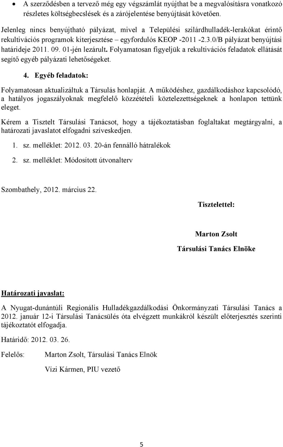 01-jén lezárult. Folyamatosan figyeljük a rekultivációs feladatok ellátását segítő egyéb pályázati lehetőségeket. 4. Egyéb feladatok: Folyamatosan aktualizáltuk a Társulás honlapját.