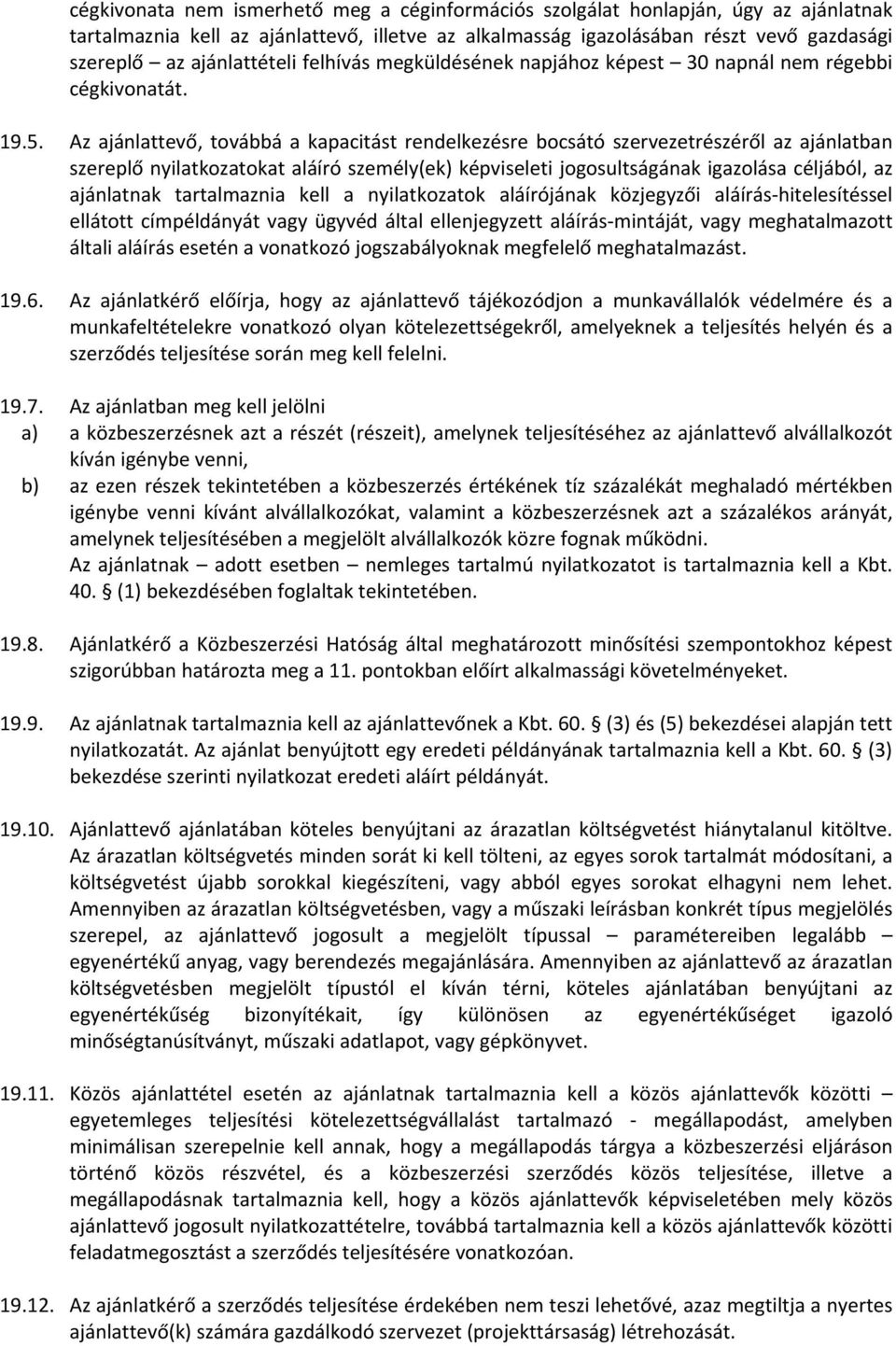 Az ajánlattevő, továbbá a kapacitást rendelkezésre bocsátó szervezetrészéről az ajánlatban szereplő nyilatkozatokat aláíró személy(ek) képviseleti jogosultságának igazolása céljából, az ajánlatnak