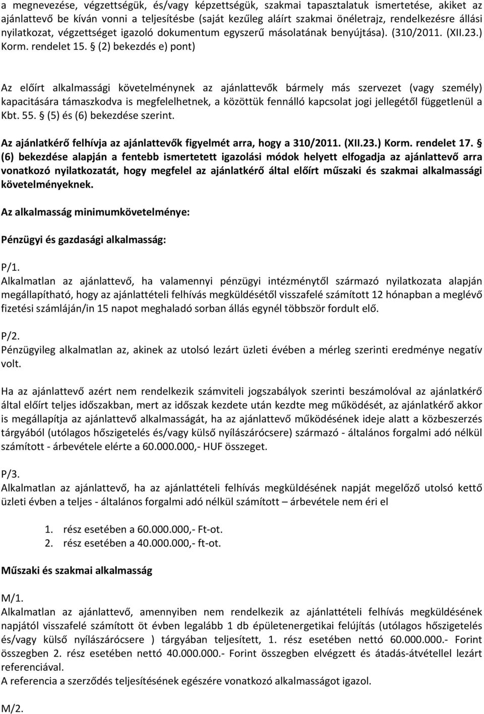 (2) bekezdés e) pont) Az előírt alkalmassági követelménynek az ajánlattevők bármely más szervezet (vagy személy) kapacitására támaszkodva is megfelelhetnek, a közöttük fennálló kapcsolat jogi