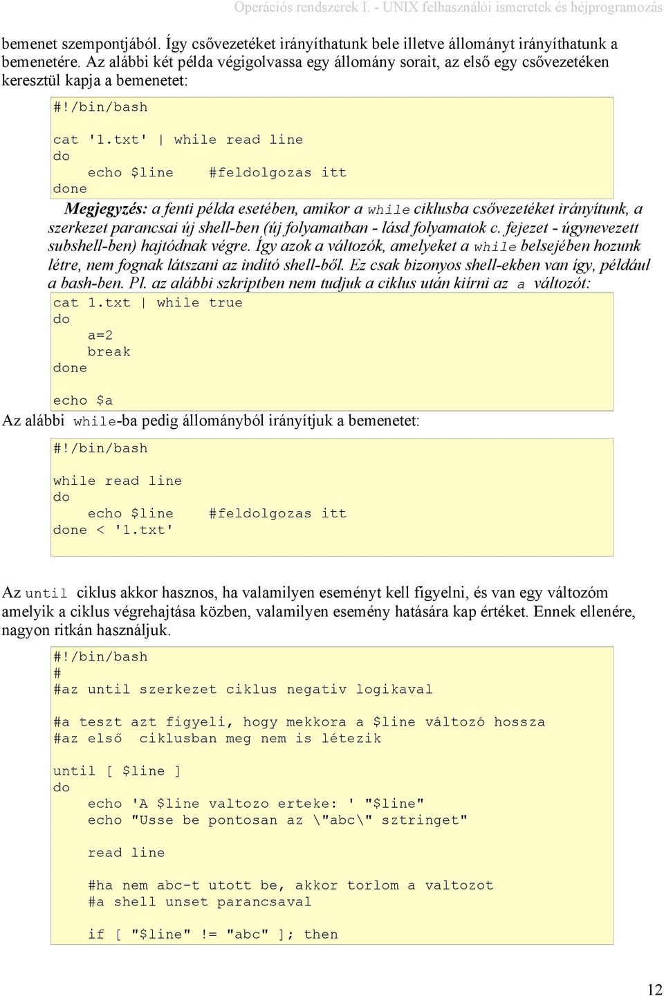 txt' while read line echo line #fellgozas itt ne Megjegyzés: a fenti példa esetében, amikor a while ciklusba csővezetéket irányítunk, a szerkezet parancsai új shell-ben (új folyamatban - lásd