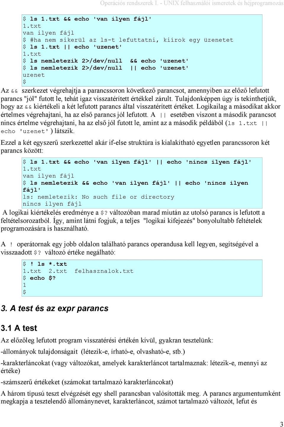 "jól" futott le, tehát igaz visszatérített értékkel zárult. Tulajnképpen úgy is tekinthetjük, hogy az && kiértékeli a két lefutott parancs által visszatérített értéket.