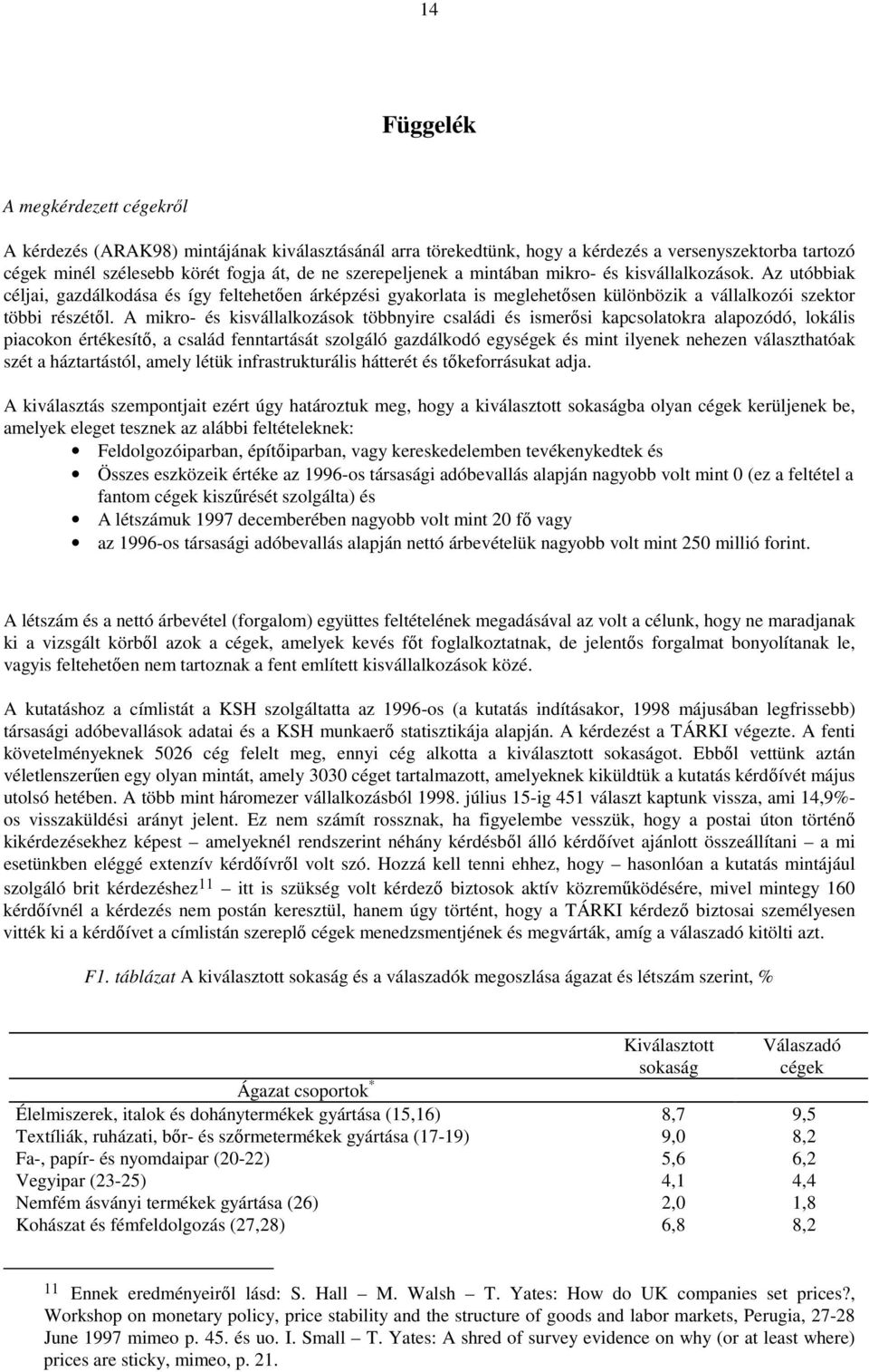 A mikro- és kisvállalkozások többnyire családi és ismerősi kapcsolatokra alapozódó, lokális piacokon értékesítő, a család fenntartását szolgáló gazdálkodó egységek és mint ilyenek nehezen