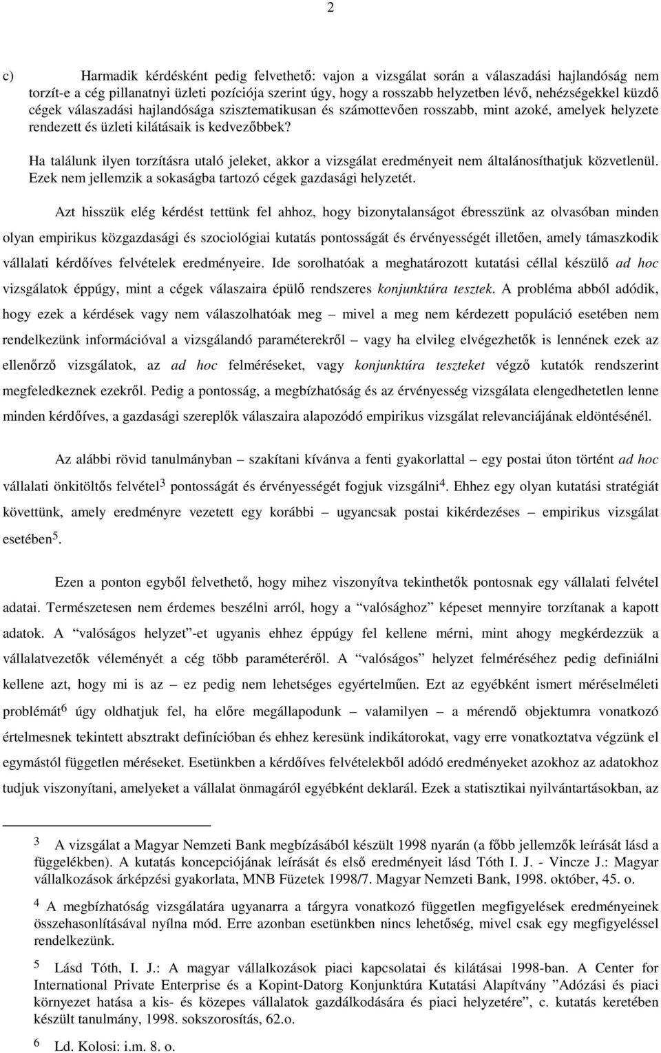 Ha találunk ilyen torzításra utaló jeleket, akkor a vizsgálat eredményeit nem általánosíthatjuk közvetlenül. Ezek nem jellemzik a sokaságba tartozó cégek gazdasági helyzetét.