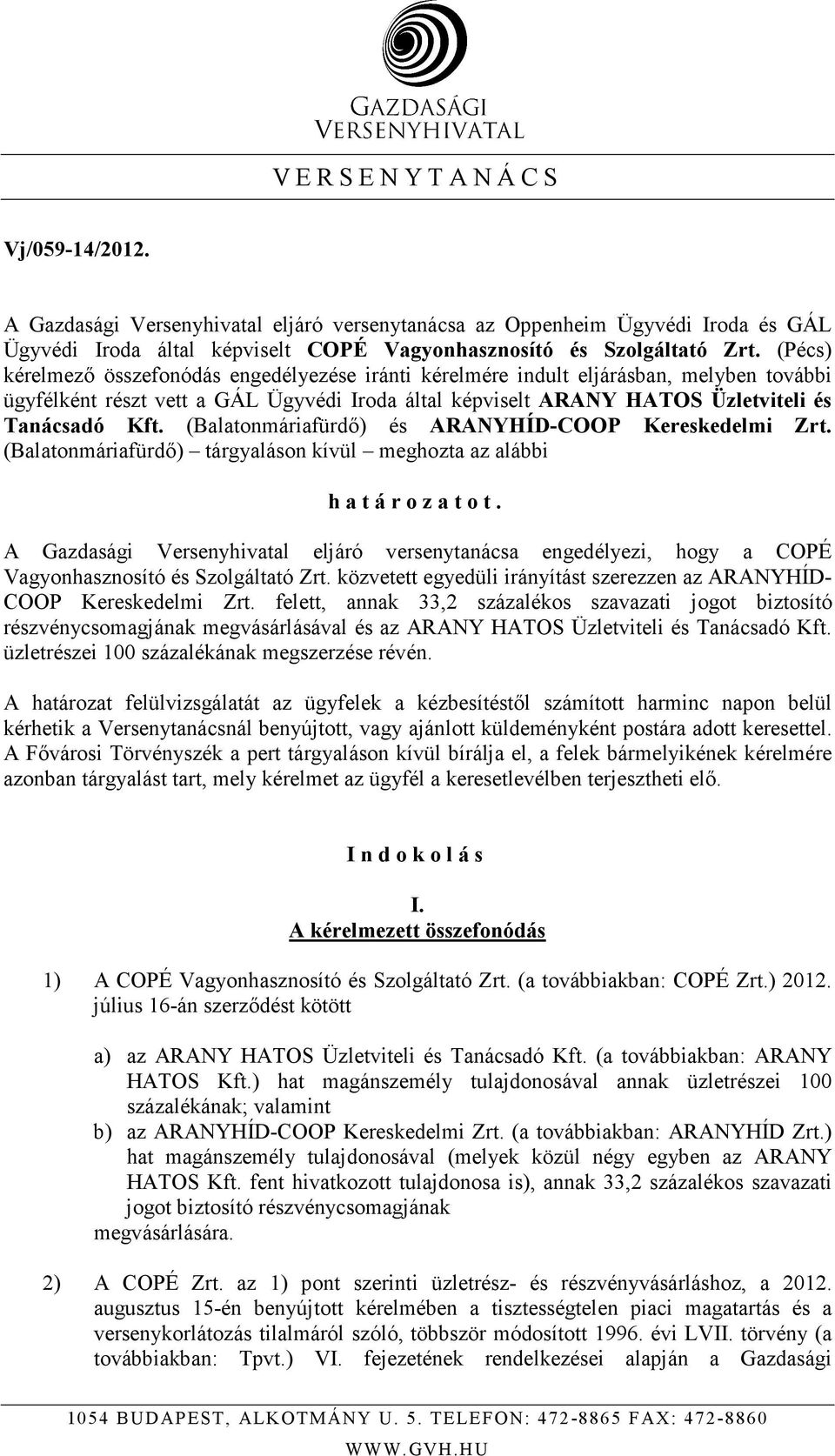 (Balatonmáriafürdı) és ARANYHÍD-COOP Kereskedelmi Zrt. (Balatonmáriafürdı) tárgyaláson kívül meghozta az alábbi h a t á r o z a t o t.